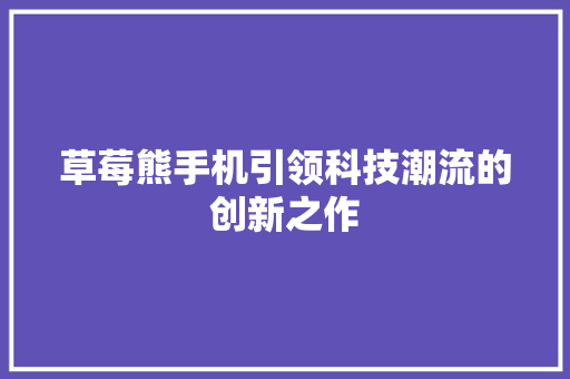 草莓熊手机引领科技潮流的创新之作