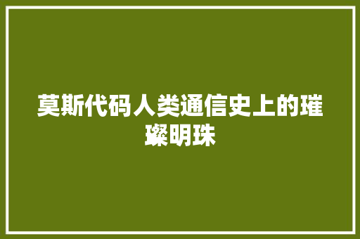 莫斯代码人类通信史上的璀璨明珠
