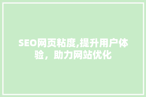 SEO网页粘度,提升用户体验，助力网站优化  第1张