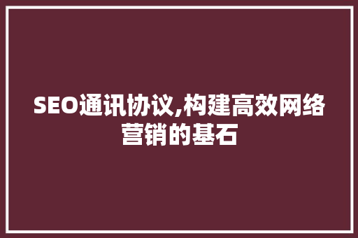 SEO通讯协议,构建高效网络营销的基石  第1张