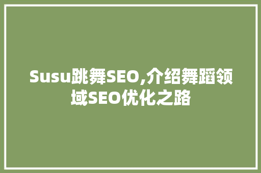 Susu跳舞SEO,介绍舞蹈领域SEO优化之路  第1张