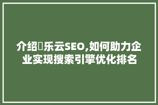 介绍亅乐云SEO,如何助力企业实现搜索引擎优化排名