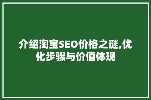 介绍淘宝SEO价格之谜,优化步骤与价值体现