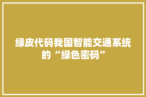 绿皮代码我国智能交通系统的“绿色密码”