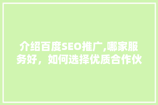 介绍百度SEO推广,哪家服务好，如何选择优质合作伙伴