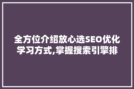 全方位介绍放心选SEO优化学习方式,掌握搜索引擎排名之路  第1张