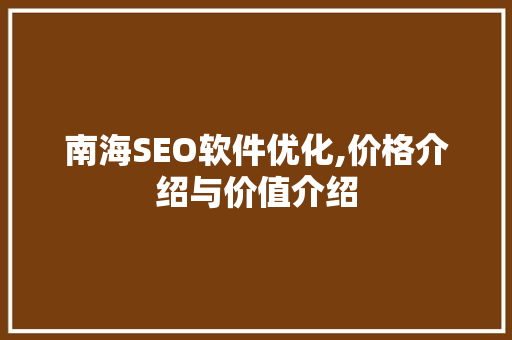 南海SEO软件优化,价格介绍与价值介绍