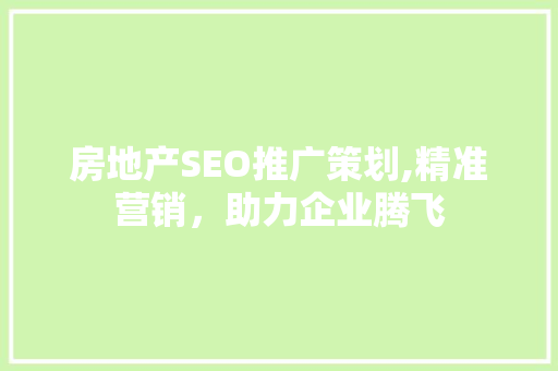 房地产SEO推广策划,精准营销，助力企业腾飞