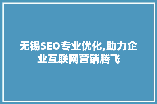 无锡SEO专业优化,助力企业互联网营销腾飞