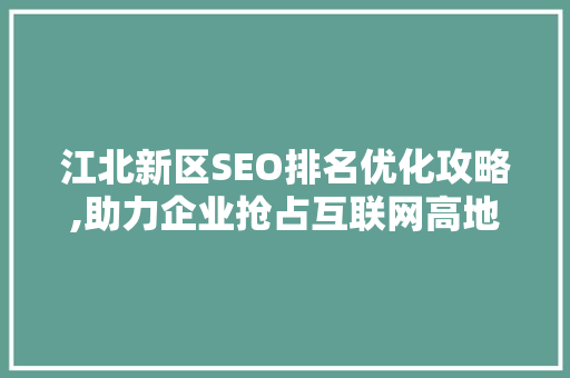 江北新区SEO排名优化攻略,助力企业抢占互联网高地