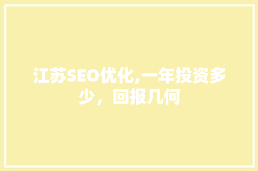 江苏SEO优化,一年投资多少，回报几何