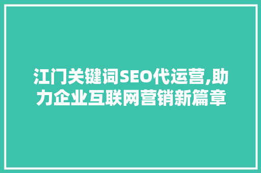 江门关键词SEO代运营,助力企业互联网营销新篇章