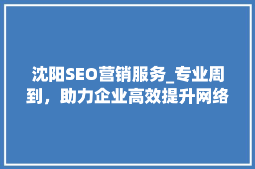 沈阳SEO营销服务_专业周到，助力企业高效提升网络知名度