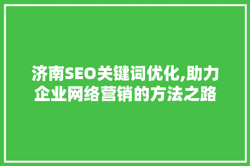 济南SEO关键词优化,助力企业网络营销的方法之路