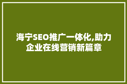 海宁SEO推广一体化,助力企业在线营销新篇章
