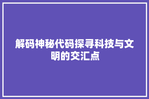 解码神秘代码探寻科技与文明的交汇点