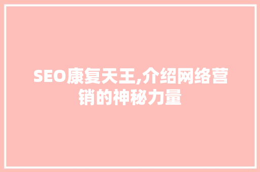 SEO康复天王,介绍网络营销的神秘力量  第1张