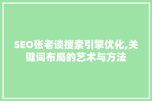SEO张老谈搜索引擎优化,关键词布局的艺术与方法  第1张