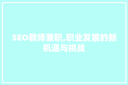 SEO教师兼职,职业发展的新机遇与挑战