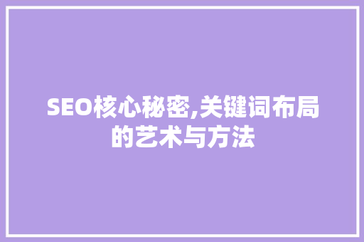 SEO核心秘密,关键词布局的艺术与方法  第1张