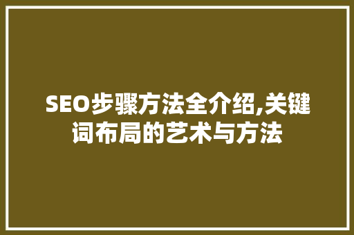 SEO步骤方法全介绍,关键词布局的艺术与方法  第1张