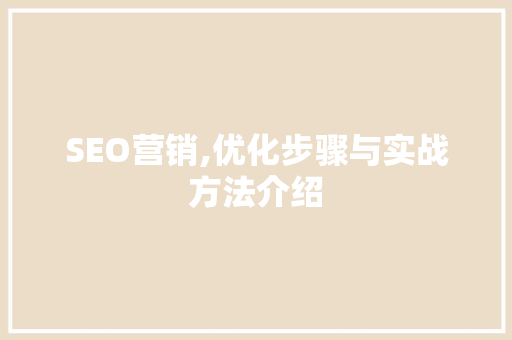 SEO营销,优化步骤与实战方法介绍