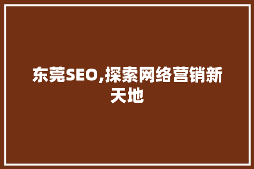 东莞SEO,探索网络营销新天地