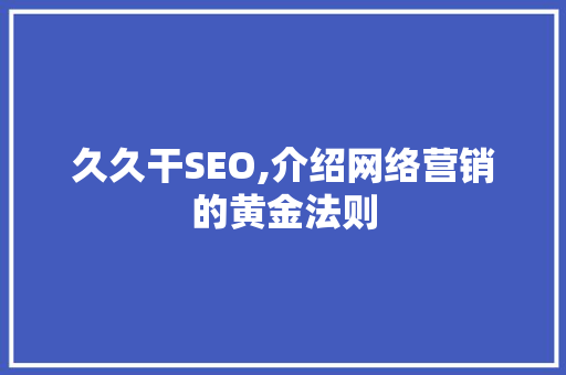 久久干SEO,介绍网络营销的黄金法则