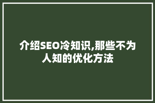 介绍SEO冷知识,那些不为人知的优化方法