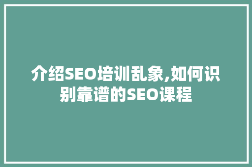 介绍SEO培训乱象,如何识别靠谱的SEO课程