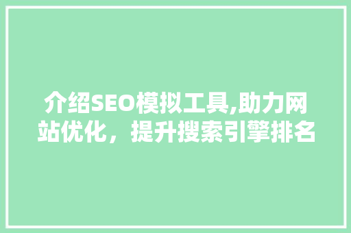 介绍SEO模拟工具,助力网站优化，提升搜索引擎排名