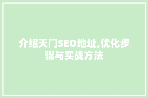 介绍天门SEO地址,优化步骤与实战方法