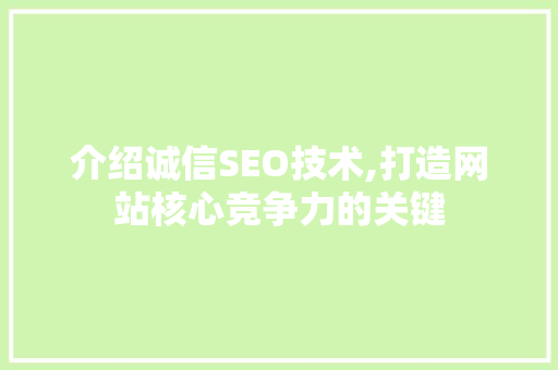 介绍诚信SEO技术,打造网站核心竞争力的关键  第1张
