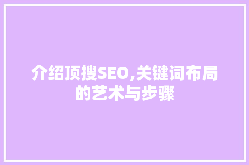 介绍顶搜SEO,关键词布局的艺术与步骤  第1张