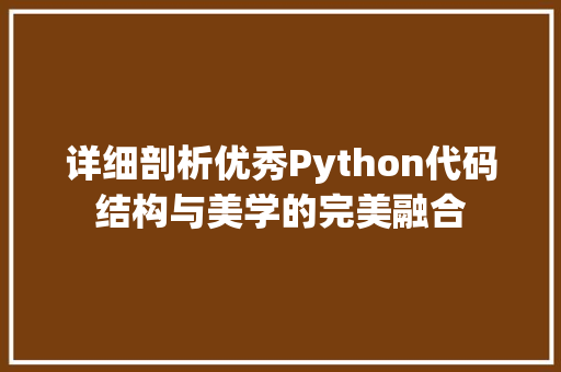详细剖析优秀Python代码结构与美学的完美融合