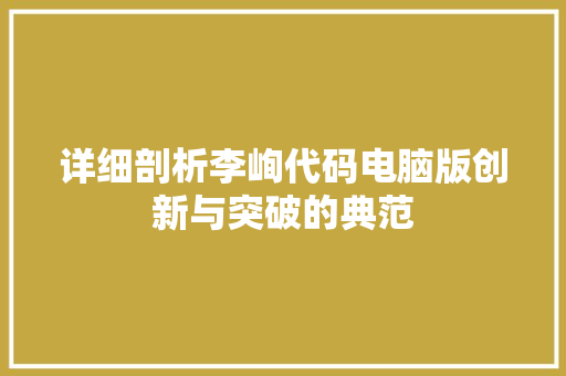 详细剖析李峋代码电脑版创新与突破的典范