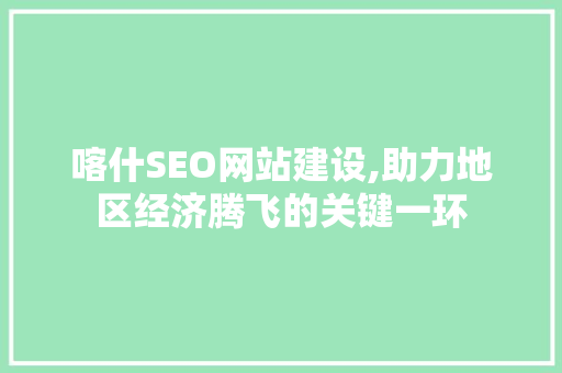 喀什SEO网站建设,助力地区经济腾飞的关键一环  第1张