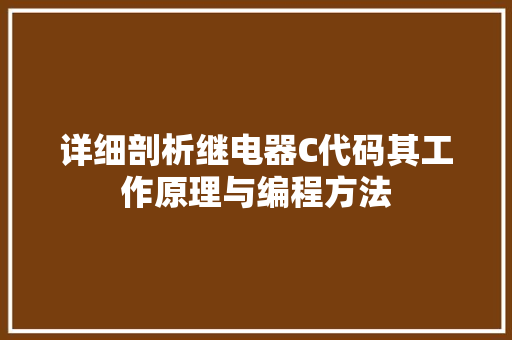 详细剖析继电器C代码其工作原理与编程方法