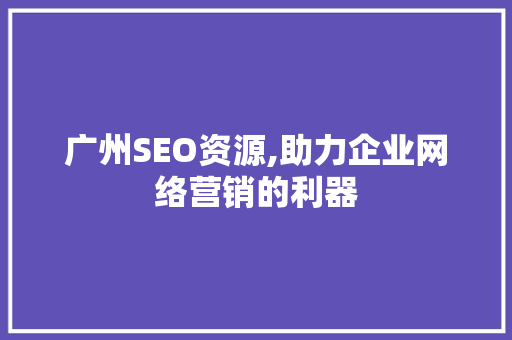 广州SEO资源,助力企业网络营销的利器
