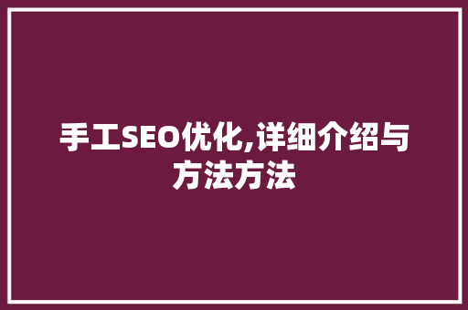 手工SEO优化,详细介绍与方法方法