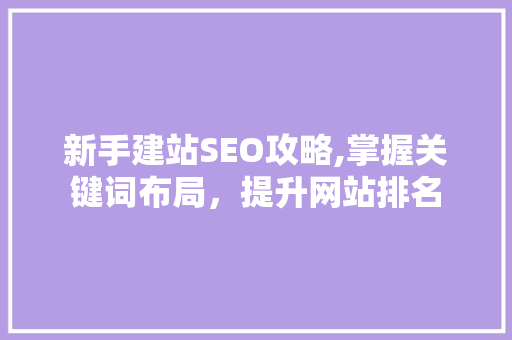 新手建站SEO攻略,掌握关键词布局，提升网站排名