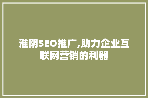 淮阴SEO推广,助力企业互联网营销的利器