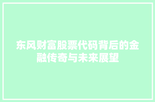 东风财富股票代码背后的金融传奇与未来展望