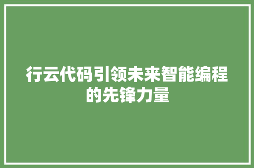 行云代码引领未来智能编程的先锋力量