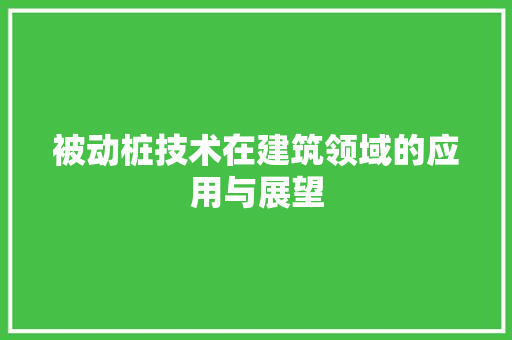 被动桩技术在建筑领域的应用与展望