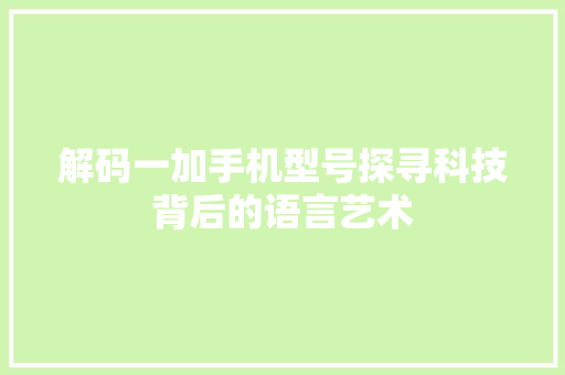 解码一加手机型号探寻科技背后的语言艺术