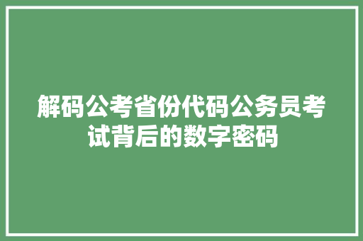 解码公考省份代码公务员考试背后的数字密码