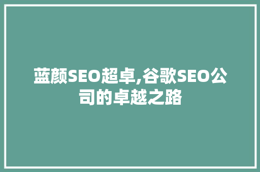 蓝颜SEO超卓,谷歌SEO公司的卓越之路  第1张