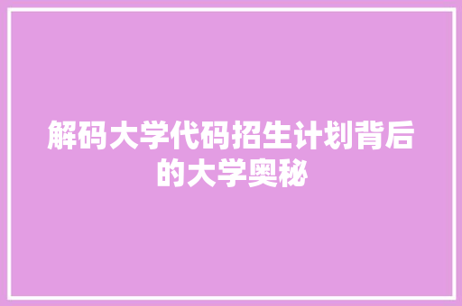 解码大学代码招生计划背后的大学奥秘