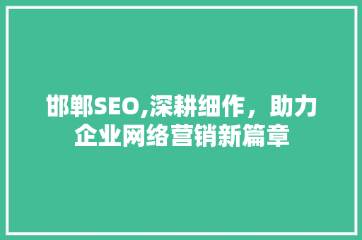 邯郸SEO,深耕细作，助力企业网络营销新篇章